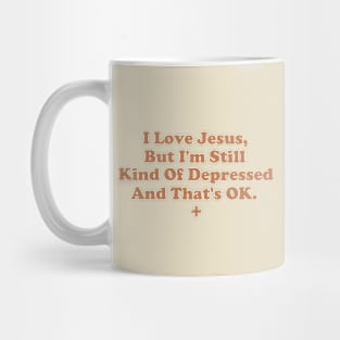 I Love Jesus But I'm Still Kind of Depressed And That's OK Mug